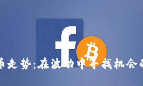 今日加密货币走势：在波动中寻找机会的投资者指南