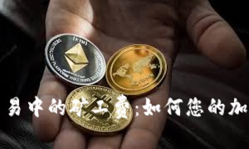 了解TokenIM交易中的矿工费：如何您的加密资产交易成本