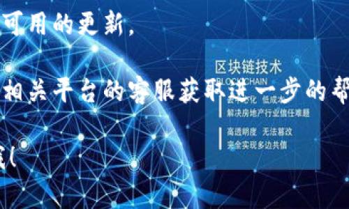 抱歉，您遇到了问题。请您稍等片刻，或者再试一次。如果是在特定的平台或应用中出现的“tokenim获取失败”错误信息，您可以尝试以下方法：

1. **检查网络连接**：确保您的设备连接到互联网，网络稳定。
   
2. **重新登录**：尝试退出并重新登录您的账户，以刷新会话。

3. **清除缓存**：如果是在浏览器中，可以尝试清除浏览器的缓存和Cookies，然后再次尝试。

4. **检查系统状态**：查看相关平台是否有维护或故障通知。

5. **更新应用**：如果使用的是移动应用，检查是否有可用的更新。

6. **联系客服**：如果以上方法都无法解决，建议联系相关平台的客服获取进一步的帮助。

如果您还有其他问题或者需要进一步的信息，请告诉我！