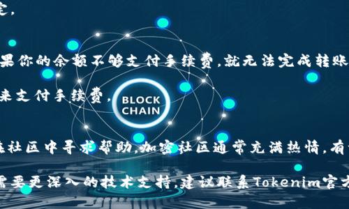 对于Tokenim代币无法转账的问题，可能涉及多种原因。以下是一些可能的原因和解决方案，但在此之前，我需要说明的是，具体问题需要根据实际情况来分析。

### 可能原因及解决方案

#### 1. 智能合约问题
在某些情况下，Tokenim的智能合约可能存在问题。这可能导致转账功能不正常。这种情况下，你可以：

检查项目的官方社交媒体或论坛，看看是否有关于此问题的公告。如果确实是智能合约问题，开发团队可能正在进行修复或升级。

#### 2. 不符合转账条件
某些代币在转账时可能需要满足特定条件。例如，可能需要持有者在代币的生态系统内完成某些活动，或者需要一定的持有时间。这时候：

重新审视项目的公告或白皮书，了解是否有这样的要求，并确认你是否符合转账的条件。 

#### 3. 钱包兼容性问题
如果你使用的数字钱包不支持Tokenim，可能会导致无法转账。为了解决这个问题，你可以：

检查你的钱包是否支持Tokenim代币，或者尝试使用一个更为广泛支持的，常见的加密钱包，例如MetaMask、Trust Wallet等。

#### 4. 网络 congestion (网络拥堵)
在区块链网络上，尤其是在以太坊等热门平台上，网络拥堵可能会导致你的转账被延迟，甚至失败。这时，你可以：

查看当前网络的拥堵情况，或者尝试在低峰时段进行转账。

#### 5. 代币被锁定
有些项目会为了流动性管理和防止市场波动而将代币锁定。在这种情况下：

你需要去了解项目的具体政策，确认你的代币是否被锁定。

#### 6. 交手续费的问题
在一些区块链上，每次转账都需要支付一定的手续费。如果你的余额不够支付手续费，就无法完成转账。解决方案是：

确保你的余额中有足够的原生代币（比如以太坊的ETH）来支付手续费。

### 小结
无论是什么原因导致Tokenim代币无法转账，你都应该在社区中寻求帮助。加密社区通常充满热情，有许多人愿意分享他们的经验和解决方案。

希望这些信息对你有所帮助。如果有进一步的问题或者需要更深入的技术支持，建议联系Tokenim官方渠道或相关技术支持团队。