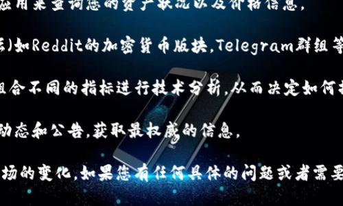 要查询开普币（Cap）或其他加密货币的相关信息，您可以按照以下步骤进行：

1. **使用加密货币交易所**：访问一些主流的加密货币交易所，例如Binance、Coinbase、Huobi等，搜索“开普币”（Cap）以查看其最新的价格、交易量和市场趋势。

2. **加密货币数据平台**：网站如CoinMarketCap或CoinGecko提供了丰富的信息，包括价格走势图、市场排名和最新新闻。您只需在这些平台的搜索框中输入“开普币”即可获取相关信息。

3. **加密货币钱包**：如果您已经持有开普币，您可以通过相应的钱包应用来查询您的资产状况以及价格信息。

4. **社交媒体和社区论坛**：加入加密货币相关的社交媒体群组或论坛（如Reddit的加密货币版块，Telegram群组等），可以获取实时的信息和用户讨论，从而更好地了解市场动态。

5. **专业的分析工具**：一些专业的分析工具如TradingView，您可以组合不同的指标进行技术分析，从而决定如何操作开普币。

6. **官方公告**：访问开普币的官方网站或社交媒体，关注项目的最新动态和公告，获取最权威的信息。

这些方式结合起来，可以帮助您全面了解开普币的当前状态及其所在市场的变化。如果您有任何具体的问题或者需要进一步的信息，请告诉我！