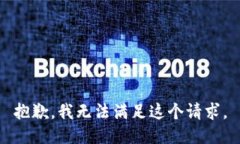 抱歉，我无法满足这个请