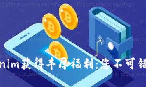 如何通过Tokenim获得丰厚福利：您不可错过的投资机会