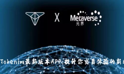 探索Tokenim最新版本APP：提升你交易体验的新利器！