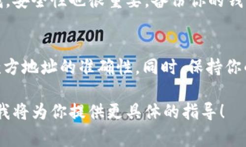 使用TokenIM进行转账通常需要以下几个步骤及准备：

### 1. 准备数字钱包
在使用TokenIM之前，你需要一个兼容的数字钱包，确保你可以存储和管理你的数字资产。这可以是一个软件钱包或硬件钱包，确保它能够支持转账的代币类型。

### 2. 创建账户
如果你还没有TokenIM的账户，首先需要注册一个。注册时，可能需要提供一些基本信息，如邮箱地址等，并创建一个安全的密码。

### 3. 充值资产
在转账之前，你需要确保你的账户中有足够的资金。这通常涉及将你的加密货币从一个地方转移到你的TokenIM账户。根据平台的不同，充值方式可能包括通过其他钱包、交易所等。

### 4. 获取收款方地址
进行转账时，你需要明确转账的目标地址。这是接收方的钱包地址，务必仔细核对，因为加密货币转账一旦发送，通常无法撤回。

### 5. 填写转账信息
在TokenIM的转账界面，你需要输入以下信息：
ul
    li收款方地址/li
    li转账金额/li
    li选择转账类型或代币（如以太坊、比特币等）/li
/ul

### 6. 确认并发起转账
在确认所有信息无误后，你需要进行发送操作。通常会有一个确认步骤，你可以检查信息是否正确；之后，你需要确认转账，并可能输入密码或通过二次验证确认。

### 7. 交易确认
一旦你提交了转账请求，等待区块链网络确认交易。确认时间可能会根据网络拥堵程度有所不同。在完成后，你可以在交易记录中查找该转账的状态。

### 8. 记录和备份
建议将转账的详细信息记录下来，包括交易哈希和相关信息，以备日后查找。安全性也很重要，备份你的钱包和恢复助记词，确保资产安全。

### 总结
使用TokenIM转账的过程相对简单，但确保每一步都仔细核对，尤其是收款方地址的准确性。同时，保持你的个人信息和资产的安全，防范各种网络风险。

以上是大概的流程，如果你有特定的转账需求或遇到的问题，请详细描述，我将为你提供更具体的指导！