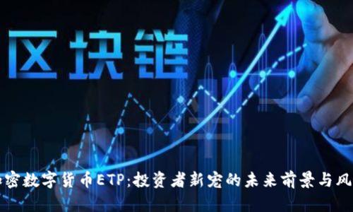 揭秘加密数字货币ETP：投资者新宠的未来前景与风险分析