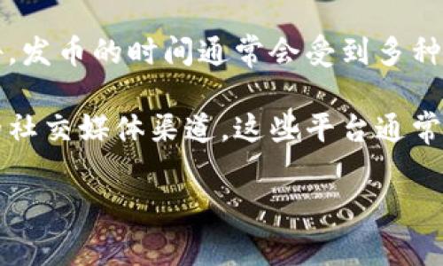 关于Tokenim钱包的发币时间，目前尚无确切的消息或者官方公告。发币的时间通常会受到多种因素的影响，包括项目团队的进展、市场情况以及法规的变化等等。

为了获取最新的信息，建议关注Tokenim钱包的官方网站和他们的社交媒体渠道。这些平台通常会第一时间发布有关发币的详细消息和相关新闻。

如果有其他相关问题，欢迎继续询问！
