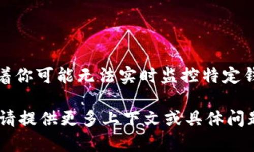 看起来你可能在询问有关Tokenim和钱包观察功能的信息。如果Tokenim没有观察钱包的功能，意味着你可能无法实时监控特定钱包中的交易记录或余额变化。这可能会影响你对某些加密货币或NFT（非同质化代币）的管理和分析。

如果你有兴趣了解Tokenim如何与钱包观察功能相关，或者希望探讨其他加密钱包管理工具和技术，请提供更多上下文或具体问题，我将乐意为你提供相关信息或建议！