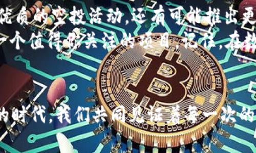   2021 TokenIM空投：抢先体验数字资产新时代！ / 

 guanjianci TokenIM, 空投, 数字资产, 区块链 /guanjianci 

前言：什么是TokenIM？
要说2021年数字资产领域最令人瞩目的事件之一，莫过于TokenIM的空投活动。这一活动如同一场数字金融领域的饕餮盛宴，让无数投资者和技术爱好者齐聚一堂，纷纷参与其中。那么，TokenIM究竟是什么呢？
TokenIM是一个基于区块链技术的多链数字资产管理平台，致力于为用户提供安全、便捷的资产管理方案。它集成了多种主流数字货币，用户可以通过TokenIM轻松地进行资产的存储、兑换和管理。一句话，TokenIM想要让你“无忧无虑”地享受数字货币带来的各种机遇。

空投的意义与重要性
空投（Airdrop）作为数字资产领域的一种营销策略，已经逐渐受到广大投资者的重视。但空投到底是什么呢？简单来说，空投就是将一定数量的代币免费发送给用户，以此来增加项目的曝光度和用户参与感。
对于很多用户来说，空投不仅是获取新代币的机会，更是参与新兴项目的一种途径。这背后其实蕴藏着深厚的社区文化与信任机制——只要你对项目足够信任，你就会愿意参与其中，成为这个“大家庭”的一员。

TokenIM空投的独特之处
那么，TokenIM的空投活动有什么特别之处呢？首先，它的空投对象非常广泛，几乎涵盖了所有对数字资产感兴趣的用户。无论你是新手还是老手，只要你有兴趣，都可以参与其中。此外，TokenIM还积极与社区进行互动，让用户感受到“被重视”的感觉——这真的是个不错的体验。
更重要的是，TokenIM在空投的过程中，充分利用了社交媒体的力量，通过Twitter、Telegram等平台进行宣传，吸引了大量用户参与。这样的方式，不仅提升了项目的活跃度，也为TokenIM的后续发展打下了良好的基础。换句话说，TokenIM的空投，如同一颗种子，落地后能开出璀璨的花朵。

参与TokenIM空投的门槛
也许，你会问，参与TokenIM空投的门槛高吗？其实不然。TokenIM非常注重普通用户的参与感，只需完成几个简单的步骤，便能轻松拿到空投。例如，注册TokenIM账户、关注他们的社交媒体、分享活动信息等，都是参与的有效方式。更有趣的是，TokenIM还推出了一些小任务，完成后就能获得额外的奖励，这样一来，参与空投不仅仅是“领取红包”那么简单，而是一种游戏化的社交体验……这真的是太贴心了！

如何确保空投的安全性
当然，参与空投的同时，安全性也是每个用户必须考虑的重要因素。在这个充满机遇和风险的数字世界里，用户应该保持警惕，避免受到“钓鱼”或诈骗行为的侵害。其实，确保空投安全性的方法并不复杂：首先，确保你参与的项目是信誉良好的，比如TokenIM这样的知名项目；其次，坚持使用官方渠道，避免通过不明链接参与空投。
在此，TokenIM也发布了一些安全提示，提醒用户在参与空投时务必要注意用自己的钱包地址领取代币，切勿将私钥泄露给他人。这些小细节，往往能够确保你数字资产的安全。

总结：TokenIM空投的未来
随着区块链技术的不断发展，TokenIM的空投活动也许只是冰山一角。未来，随着更多用户的加入，TokenIM将迎来更广阔的发展空间。可以想象，在不久的将来，TokenIM不仅会推出更多优质的空投活动，还有可能推出更多令人期待的功能，以更好地满足用户的需求。
当然，我们也期待着，TokenIM能够像一颗助推器，帮助更多普通用户更好地参与这个快速发展的数字资产生态。无论你是出于投资的目的，还是想要单纯地体验新技术，TokenIM都将是一个值得你关注的项目。记住，在数字资产的世界里，机遇永远属于那些准备好的人……这，绝对不是一句空话！ 

后记
纵观TokenIM的空投活动，让人感受到的不仅是数字资产的浪潮，更是一群对未来充满期待的人们。无论你现在身处何方，只需打开你的钱包，也许下一个幸运儿就是你！在这场数字资产的时代，我们共同见证着每一次的变革与新机遇……这真的是一段令人期待的旅程！