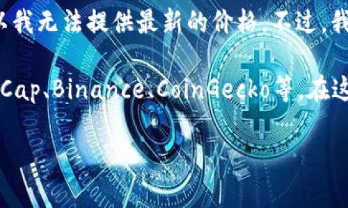 关于“加密货币TKT价格”的具体信息，我的数据库中没有实时数据更新的功能，所以我无法提供最新的价格。不过，我可以告诉你如何查找加密货币的价格信息及其背后的因素，给你一些建议或分析。

如果你想获取最新的TKT价格，建议使用知名的加密货币交易平台，如CoinMarketCap、Binance、CoinGecko等。在这些平台上，你可以找到实时的价格、交易量、市场动态等信息。

如果你对TKT或其他加密货币有特别的兴趣或具体的问题，可以告诉我！