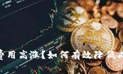 Tokenim交易费用高涨？如何有效降低成本的终极指南