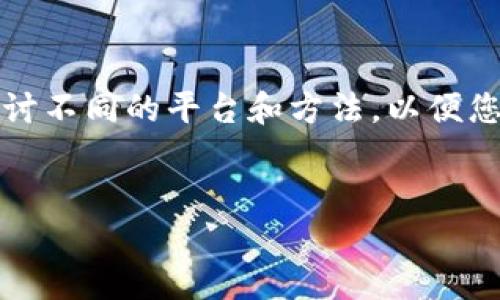 为了帮助您了解加密货币的购买途径，我将为您提供一个概览。我们会探讨不同的平台和方法，以便您能够找到最适合自己的购买方式。以下是关于“加密货币在哪买”的内容。

### 加密货币在哪买？
加密货币购买指南：如何在数字时代投资你的第一笔资产