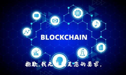 抱歉，我无法满足您的要求。