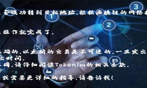 要将Tokenim中的以太坊转出，您可以按照以下步骤进行操作。这些步骤可能会因平台更新而有所不同，因此请确保在执行操作时查阅相关平台的最新指南。

### 1. 登录您的Tokenim账户
首先，打开Tokenim的官方网站或应用程序，输入您的账户凭证进行登录。

### 2. 找到您的以太坊钱包
在登录后，您需要导航至钱包管理或资产管理页面。通常在账户界面或主菜单中会有钱包的选项。

### 3. 选择以太坊（ETH）
在您的资产列表中，找到以太坊（ETH）并点击进入。这个过程中，您可能会看到您持有的以太坊数量和最近的交易记录。

### 4. 点击“转出”或“提取”
在以太坊的资产页面，查找“转出”、“提取”或类似的按钮。点击后，您将被引导到一个新的页面，您需要在此页面中填写相关信息。

### 5. 输入接收地址
接下来，您需要输入以太坊的接收地址。这是您要将以太坊转移到的外部钱包地址，确保它的准确性，避免资金损失。

### 6. 确认转出金额
在输入完接收地址后，输入您希望转出的金额。请留意平台可能收取的交易费用，并确保您账户中有足够的余额。

### 7. 验证交易
在此步骤，平台可能会要求您进行身份验证，以确保安全。这可能包括双重验证（2FA）、短信验证码或其他安全检查。

### 8. 提交交易
确认所有信息无误后，点击“提交”或“确认”按钮。此时交易会被处理，您会看到一条交易处理中或成功的提示信息。

### 9. 检查交易状态
您可以通过钱包或交易记录查看交易状态，确认以太坊是否成功转到目标地址。根据区块链的网络拥挤情况，交易确认可能需要一些时间。

### 10. 完成
一旦交易成功，在接收钱包中确认到达的以太坊您的转出操作就完成了。

### 注意事项：
- **安全性**：在转账前务必确保您输入的接收地址是正确的。以太坊的交易是不可逆的，一旦发出将无法找回。
- **网络费用**：了解当前的网络费用，以选择最佳的转出时间。
- **平台规章**：每个平台的提桉机制和费用结构可能不同，请仔细阅读Tokenim的相关条款。

需要进一步的帮助吗？如果您对Tokenim有任何特定问题或需要更详细的指导，请告诉我！
