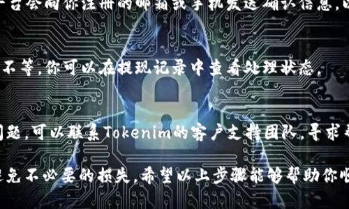 在Tokenim交易所中提现USDT（泰达币）需要遵循一些步骤。以下是一个简要的指南，帮助你顺利完成提现操作。请注意，具体的步骤可能因平台的更新而略有不同，但总体过程是相似的。

步骤一：登录你的Tokenim账户
首先，打开Tokenim的官网或应用程序，并使用你的账户信息登录。如果你还没有账户，则需要先进行注册，通常需要提供一些基本信息和验证身份。

步骤二：进入钱包
登录后，找到“钱包”或“资金管理”的选项，通常这些选项在页面的顶部菜单或侧边栏中。进入钱包后，你将看到你的数字资产列表，包括USDT。

步骤三：选择USDT进行提现
在钱包界面中，找到USDT，并点击“提现”或“提币”等相关按钮。此时，你需要确认你的钱包地址，确保你提现到正确的位置。提款时请确保该地址支持USDT，因为不同的网络（如ETH和TRC-20）可能会导致资金丢失。

步骤四：输入提现信息
在提现页面，你需要填写以下信息：
ul
    listrong提现地址：/strong输入你希望提币到的USDT地址。/li
    listrong提现金额：/strong选择你要提取的USDT数量。/li
    listrong验证码或二次验证：/strong为了安全起见，平台通常会要求你输入验证码或者进行其他形式的二次验证。/li
/ul

步骤五：确认提现
仔细检查你填写的信息，确保没有错误。如果一切无误，就可以提交提现请求。通常平台会向你注册的邮箱或手机发送确认信息，以验证这笔交易。

步骤六：等待提款处理
提现请求提交后，平台会进行处理。处理时间因平台而异，可能需要几分钟到几小时不等。你可以在提现记录中查看处理状态。

步骤七：检查钱包确认到账
在确认提款请求后，不要忘记查看你的钱包，确认USDT已成功到账。如果遇到任何问题，可以联系Tokenim的客户支持团队，寻求帮助。

总结来说，提现USDT的步骤相对简单，但在操作之前一定要仔细检查所有信息，以避免不必要的损失。希望以上步骤能够帮助你顺利完成提现操作！