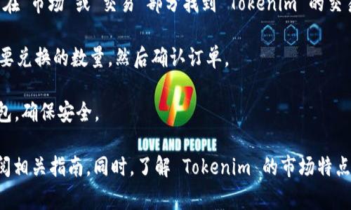 Tokenim 兑换的方式通常取决于该代币的具体规则和支持的交易平台。以下是一般步骤：

1. **注册账户：** 首先，需要在支持 Tokenim 交易的加密货币交易平台上注册账户。常见的平台包括 Binance、Coinbase、Huobi 等。

2. **完成 KYC 认证：** 大多数交易平台要求用户完成身份验证（KYC），确保合规交易。

3. **充值资产：** 将您持有的加密资产（如比特币、以太坊等）充值到您的交易账户中。

4. **找到 Tokenim 交易对：** 在交易平台上搜索 Tokenim。通常，您可以在“市场”或“交易”部分找到 Tokenim 的交易对。

5. **下单兑换：** 根据当前市场价格选择买入或卖出 Tokenim，输入您想要兑换的数量，然后确认订单。

6. **取出 Tokenim：** 一旦交易完成，您可以将 Tokenim 取出到个人钱包，确保安全。

需要注意的是，不同平台的操作细节可能会有所不同，建议在具体平台上查阅相关指南。同时，了解 Tokenim 的市场特点和风险也是非常重要的。在进行任何交易之前，务必做好充分的研究和评估。