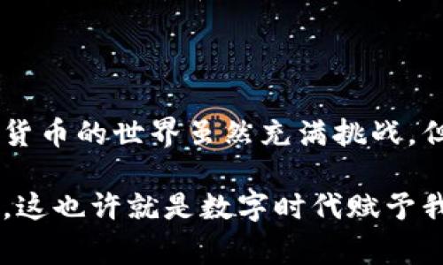 Tokenim转账成功却未显示？常见问题及解决方法解析

最近，Tokenim用户反馈遇到一个让人困惑的问题——转账明明显示成功，但转账记录却没有在余额中体现。这种情况可不仅仅是技术故障，也可能与背景知识和资金流动原理密切相关。那么，面对这样的困境，我们该如何解决呢？

Tokenim, 转账, 成功, 显示/guanjianci

首先，了解Tokenim的转账机制

Tokenim作为一个新兴的数字货币钱包，它的工作原理和传统银行系统有着显著的不同。银行的转账大多依托于中心化的结算系统，而Tokenim则利用区块链技术和去中心化的网络进行处理。这意味着，转账的每一个环节都是通过网络节点进行验证和记录的...

因此，在转账成功后，并不一定立刻能在用户的账户中显示出相应的余额。这也有可能是区块链网络的拥堵，造成确认延迟的现象。可以想象，如果在大街上有人高声喊“我已经付款了！”，但商铺的收银系统却还没有及时更新——这种时候，付款方的心情一定是焦急的。

转账成功后为何会不显示？

让我们来看看造成这种情况的原因。首先，转账记录在区块链上生效需要一定的时间。这就好比...你向朋友转账后，Ta看到账户余额增加了，但实际上，交易可能还在网络中“排队”。一些因素可能导致这笔转账被延迟处理：

ul
    listrong网络拥堵：/strong当很多用户同时进行转账时，区块链网络会出现拥堵。就像高峰期的地铁一样，虽然你已经上车，但车未发出，摇晃的确会让人心烦。/li
    listrong矿工手续费：/strong转账的速度和矿工奖励相关。有时候，如果你设置的手续费过低，矿工可能会优先处理更高手续费的交易。/li
    listrong技术故障：/strong不排除技术问题，比如Tokenim系统更新等，导致转账信息未能及时显示。/li
/ul

如何检查转账状态？

如果遇到了这种不可思议的情况，不必惊慌，我们可以采取以下几步来确认转账的状态：

ol
    li打开Tokenim钱包，并查看你的交易记录。确认转账是否在记录中。/li
    li访问Tokenim的官方网站或社交媒体，了解是否有系统维护或故障的公告。/li
    li使用区块链浏览器（如Etherscan等）来查询此次交易的状态。只需输入你的交易哈希（Hash），便可以看到转账的详细信息。/li
/ol

这时候，你可能会想：“用区块链浏览器真的方便吗？”举个例子，就像是查快递，虽然看似繁琐，但你心中也会稍感踏实。

解决方案汇总

如果经过以上检查，依然未能显示转账结果，我们建议采取以下措施：

ol
    listrong耐心等待：/strong很多时候，交易只是在网络中滞留，耐心等待1-2个小时后再查看。/li
    listrong联系客服：/strong如果转账始终未显示，联系Tokenim的客服进行询问，他们将会提供进一步的帮助。/li
    listrong反馈建议：/strong如果这种情况频繁发生，可以反馈给Tokenim团队，也许他们正在努力改善用户体验。/li
/ol

在数字货币的世界里，交易便是一场“无形”的博弈。当我们在这里进行任何操作时，了解这些背后的机制是非常重要的，就像...了解对手的底牌，才能不在这场博弈中落败。

预防措施：如何增强转账的成功率

为了减少类似问题的发生，我们可以在转账前采取一些预防措施，这样在交易中就不会因为不必要的延误而困扰：

ul
    listrong合理设置手续费：/strong确保选择适当的矿工费用，太低的手续费可能导致交易长时间未被确认。/li
    listrong注意网络状态：/strong在网络繁忙时段，如节假日或特定活动期间，尽量避免进行大额转账。/li
    listrong保持更新：/strong及时关注Tokenim的公告和新闻，了解最新的系统维护和更新消息。/li
/ul

随着数字资产的不断增多，大家在使用Tokenim这样的数字钱包时，可以借助这些小技巧来提升转账的成功率。重要的是，保持冷静和耐心，这样在面对技术问题时，我们能更从容应对。

总结

Tokenim转账成功却不显示是一个常见的技术问题，但只要我们掌握了相关知识与处理方法，就能有效应对。记住，数字货币的世界虽然充满挑战，但对每一个步骤保持关注和理解，才能在这场信息的“海洋”中更好前行。

当然，如果后续还有其他问题，欢迎随时和我们交流讨论。我们共同探讨，相信能为每一个Tokenim用户提供更好的体验。这也许就是数字时代赋予我们的——一种无处不在的联系和支持。 