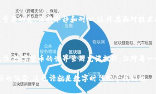 Tokenim转账成功却未显示？常见问题及解决方法解析

最近，Tokenim用户反馈遇到一个让人困惑的问题——转账明明显示成功，但转账记录却没有在余额中体现。这种情况可不仅仅是技术故障，也可能与背景知识和资金流动原理密切相关。那么，面对这样的困境，我们该如何解决呢？

Tokenim, 转账, 成功, 显示/guanjianci

首先，了解Tokenim的转账机制

Tokenim作为一个新兴的数字货币钱包，它的工作原理和传统银行系统有着显著的不同。银行的转账大多依托于中心化的结算系统，而Tokenim则利用区块链技术和去中心化的网络进行处理。这意味着，转账的每一个环节都是通过网络节点进行验证和记录的...

因此，在转账成功后，并不一定立刻能在用户的账户中显示出相应的余额。这也有可能是区块链网络的拥堵，造成确认延迟的现象。可以想象，如果在大街上有人高声喊“我已经付款了！”，但商铺的收银系统却还没有及时更新——这种时候，付款方的心情一定是焦急的。

转账成功后为何会不显示？

让我们来看看造成这种情况的原因。首先，转账记录在区块链上生效需要一定的时间。这就好比...你向朋友转账后，Ta看到账户余额增加了，但实际上，交易可能还在网络中“排队”。一些因素可能导致这笔转账被延迟处理：

ul
    listrong网络拥堵：/strong当很多用户同时进行转账时，区块链网络会出现拥堵。就像高峰期的地铁一样，虽然你已经上车，但车未发出，摇晃的确会让人心烦。/li
    listrong矿工手续费：/strong转账的速度和矿工奖励相关。有时候，如果你设置的手续费过低，矿工可能会优先处理更高手续费的交易。/li
    listrong技术故障：/strong不排除技术问题，比如Tokenim系统更新等，导致转账信息未能及时显示。/li
/ul

如何检查转账状态？

如果遇到了这种不可思议的情况，不必惊慌，我们可以采取以下几步来确认转账的状态：

ol
    li打开Tokenim钱包，并查看你的交易记录。确认转账是否在记录中。/li
    li访问Tokenim的官方网站或社交媒体，了解是否有系统维护或故障的公告。/li
    li使用区块链浏览器（如Etherscan等）来查询此次交易的状态。只需输入你的交易哈希（Hash），便可以看到转账的详细信息。/li
/ol

这时候，你可能会想：“用区块链浏览器真的方便吗？”举个例子，就像是查快递，虽然看似繁琐，但你心中也会稍感踏实。

解决方案汇总

如果经过以上检查，依然未能显示转账结果，我们建议采取以下措施：

ol
    listrong耐心等待：/strong很多时候，交易只是在网络中滞留，耐心等待1-2个小时后再查看。/li
    listrong联系客服：/strong如果转账始终未显示，联系Tokenim的客服进行询问，他们将会提供进一步的帮助。/li
    listrong反馈建议：/strong如果这种情况频繁发生，可以反馈给Tokenim团队，也许他们正在努力改善用户体验。/li
/ol

在数字货币的世界里，交易便是一场“无形”的博弈。当我们在这里进行任何操作时，了解这些背后的机制是非常重要的，就像...了解对手的底牌，才能不在这场博弈中落败。

预防措施：如何增强转账的成功率

为了减少类似问题的发生，我们可以在转账前采取一些预防措施，这样在交易中就不会因为不必要的延误而困扰：

ul
    listrong合理设置手续费：/strong确保选择适当的矿工费用，太低的手续费可能导致交易长时间未被确认。/li
    listrong注意网络状态：/strong在网络繁忙时段，如节假日或特定活动期间，尽量避免进行大额转账。/li
    listrong保持更新：/strong及时关注Tokenim的公告和新闻，了解最新的系统维护和更新消息。/li
/ul

随着数字资产的不断增多，大家在使用Tokenim这样的数字钱包时，可以借助这些小技巧来提升转账的成功率。重要的是，保持冷静和耐心，这样在面对技术问题时，我们能更从容应对。

总结

Tokenim转账成功却不显示是一个常见的技术问题，但只要我们掌握了相关知识与处理方法，就能有效应对。记住，数字货币的世界虽然充满挑战，但对每一个步骤保持关注和理解，才能在这场信息的“海洋”中更好前行。

当然，如果后续还有其他问题，欢迎随时和我们交流讨论。我们共同探讨，相信能为每一个Tokenim用户提供更好的体验。这也许就是数字时代赋予我们的——一种无处不在的联系和支持。 