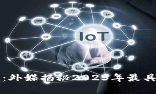 “加密货币新风潮：外媒揭秘2023年最具潜力的投资机会”