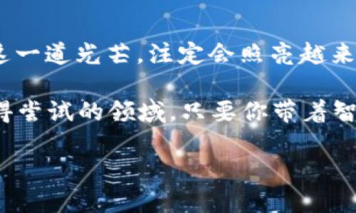 印度加密货币的崛起：让你领略未来金融的风潮
印度, 加密货币, 数字货币, 区块链/guanjianci

引言：加密货币的全球浪潮
近年来，加密货币如雨后春笋般崛起，尤其是在印度市场，这一趋势更是如火如荼。你可曾想过，为什么越来越多的印度青年，会对这样一种虚拟货币如此热衷？是的，答案就在于未来金融的无限可能性和潜在的投资机会……

印度的加密货币市场现状
随着世界各国对数字货币的态度逐渐开放，印度也不甘落后，开始主动拥抱这一新兴领域。那么，印度的加密货币市场到底是什么样的呢？从2017年的第一波热潮，到现在的逐步规范，市场的变化犹如浪潮起伏，令人难以捉摸……

根据最新的数据，印度已经成为全球最大的加密货币市场之一。无论是比特币，还是以太坊，甚至更多的山寨币，它们都在印度的交易平台上频繁交易。值得注意的是，印度的青年群体，尤其是技术能力强的IT专业人士，成了这一市场的主要参与者……

数字货币的流行文化
在印度，加密货币不仅仅是一种投资工具，更是新潮文化的一部分。尤其在年轻人中，加密货币的讨论已经成为了一种生活方式……社交媒体上，各种关于数字货币的挑战、表情包和流行梗层出不穷，“你买了比特币吗？”“抱歉，我只相信‘史诗’币！”这样的讨论已经成为了茶余饭后的热闹话题……

印度加密货币平台介绍
在印度，已有多个加密货币交易平台蓬勃发展。其中，几个知名平台如WazirX、CoinDCX和Unocoin等，是许多用户交易数字资产的首选。这些平台，以其用户友好界面、极具竞争力的交易费率以及强大的安全措施，吸引了大量用户……

例如，WazirX不仅提供全面的数字货币交易选择，还推出了自己的代币WRX，以激励用户在平台上的活跃资金流动。与此同时，平台上的学习资源也丰富，如“加密基础知识”的系列文章，让新手能够快速上手……

风险与机遇并存
当然，任何投资都伴随着风险，加密货币市场亦是如此。在印度，一方面，法律监管不断加强，政策的不确定性令很多投资者心存顾虑；另一方面，数字货币的价格波动极大，让很多人在短时间内赚得盘满钵满，或是血本无归……这不禁让我想起了那句经典：高风险，高回报？

然而，这正是值得投资者仔细思考的地方。尤其在快速发展的印度市场，如何在机遇与风险之间找到平衡点，才是制胜的关键所在……

未来展望：加密货币的可能性
当我们把目光放得更远一些，试想一下：与传统金融工具相比，加密货币的出现能为普通人提供怎样的便利？设想一下，通过数字资产的管理和交易，普通民众能够更轻松地参与到全球经济中，这是多么令人兴奋的事情啊……

此外，可以设想未来在印度的许多小型企业，也能通过数字货币的接受支付，直接触及全球客户。这种变化甚至可能推动整个社会的经济结构产生深远影响……有些经济学家预测，数字货币可能成为未来经济的新基础设施！

社区与支持：加密货币仍需团结
加密货币的成功不仅依赖于技术的实现，更离不开社区的支持。在印度，这一社区正在迅速壮大。无数区块链爱好者、投资者、开发者，甚至是普通民众都在为这一事业而努力。社群的力量，恰恰是推动这一变革的重要驱动力……

例如，许多地方都有加密货币的线下活动和聚会，不同背景的人汇聚一堂，分享经验、探讨未来，形成了强大的网络……恍惚间，那种热情，仿佛将整个印度推动着向前……这不仅是一场技术革命，更是一场文化的盛宴！

结束语：加密货币的无限可能
未来的金融我们无法预测，但可以肯定的是，加密货币将在印度乃至全球的发展中扮演越来越重要的角色。作为时代浪潮的一部分，这一道光芒，注定会照亮越来越多的角落……

所以，如果你还在犹豫，是否投资加密货币，是否参与这个正在崛起的市场，或许可以从这一篇内容中找到些许启示——它是一个值得尝试的领域，只要你带着智慧和谨慎的心态，未来无论如何都可能因你而改变……

你准备好了吗？在印度加密货币的这场风潮中，你又将如何定位自己？