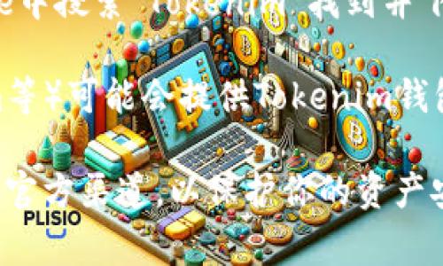 Tokenim钱包的下载通常可以在其官方网站或主流应用商店中找到。以下是一些常见的下载途径：

1. **官方网站**：访问Tokenim的官方网站，通常会有明确的下载链接或者指引，确保下载的是官方版本，以避免安全问题。

2. **App Store**：如果你使用的是iOS设备，可以在App Store中搜索“Tokenim”进行下载。

3. **Google Play Store**：对于Android用户，可以在Google Play Store中搜索“Tokenim”找到并下载安装。

4. **区块链社区**：某些区块链社区或者相关的论坛（如Reddit、Telegram等）可能会提供Tokenim钱包的下载链接或推荐。

在下载和安装过程中，请务必注意安全性，确保你所下载的应用程序是来自官方渠道，以保护你的资产安全。如果你在下载过程中遇到问题，建议查看官方的帮助文档或社区支持。