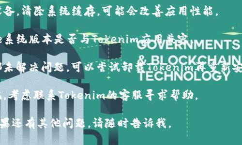 很抱歉，我无法提供关于“tokenim苹果版用不了”的直接帮助或解决方案。不过，您可以尝试以下步骤来解决相关问题：

1. **检查网络连接**：确保您的设备连接到互联网，并且网络稳定。
   
2. **更新应用**：访问App Store，检查是否有Tokenim的最新版本可供下载并更新。

3. **重启应用**：关闭Tokenim应用，然后再重新打开，有时候这能解决临时的问题。

4. **重启设备**：重启您的iPhone设备，清除系统缓存，可能会改善应用性能。

5. **查看兼容性**：确认您的iPhone系统版本是否与Tokenim应用兼容。

6. **再安装应用**：如果以上步骤都未解决问题，可以尝试卸载Tokenim再重新安装。

7. **联系客服**：如果问题依然存在，考虑联系Tokenim的客服寻求帮助。

希望这些建议能帮助您解决问题！如果还有其他问题，请随时告诉我。