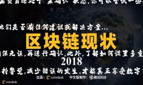 在Tokenim钱包进行转账后，通常情况下，转账是无法被取消的。这是由于大多数区块链技术的不可变性特征所决定的，一旦交易被广播到网络并被矿工确认，便无法撤回。不过，具体如何处理，可以参考以下几个步骤：

1. 理解区块链交易的不可逆性
区块链的设计初衷就是确保交易的安全性与透明性，因此每笔交易一旦生成并得到确认，便会被永久记录在区块链上。这意味着即使你希望取消转账，也无法做到。

2. 查看交易状态
许多钱包应用程序提供交易状态跟踪功能，你可以查看你的交易是否已经被确认。如果交易还处于“未确认”状态，你可以尝试一些技巧来加速或更改交易，比如增大手续费...

3. 寻求支持和帮助
如果你认为转账错误或有诈骗迹象，可以尝试联系Tokenim的客服或技术支持，询问他们是否有任何建议或解决方案...

4. 学习未来的安全转账注意事项
为了防止未来再次遇到类似问题，一定要在转账前仔细检查收款地址、金额等信息，确保无误，再进行确认。此外，了解如何设置多重签名、冷钱包等安全措施也是很有必要的...

在区块链的世界里，安全与谨慎应当成为每位用户的座右铭。在进行任何交易之前，保持警觉，减少错误的发生，才能真正享受数字货币的便捷与魅力。