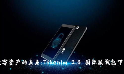 全球数字资产的未来：Tokenim 2.0 国际版钱包下载指南