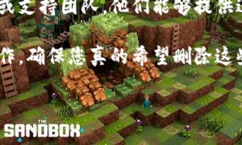 要删除在Tokenim中添加的项目或设置，具体步骤可能会因版本和平台的不同而有所差异，但大体上可以按照以下步骤进行：

1. 登录您的账户
首先，您需要登录到您在Tokenim上的账户。如果您尚未注册，请先完成注册流程并确认您的账户。

2. 找到要删除的项目
登录后，导航到您添加的项目列表或相关设置区域。这通常可以在主页或者“我的项目”等选项中找到。

3. 选择要删除的项目
浏览您的项目列表，找到您想要删除的具体项目。如果项目很多，您可能需要使用搜索功能来快速定位。

4. 进入项目详情页面
点击您希望删除的项目，进入其详情页面。这里会显示该项目的详细信息，包括设置、数据等。

5. 点击删除选项
在项目的详情页面中，寻找“删除”或“移除”的选项。这个选项可能是一个按钮，通常会在页面的显眼位置，确保不容易错过。

6. 确认删除操作
点击删除选项后，系统可能会弹出一个确认窗口，询问您是否真的要删除该项目。请仔细阅读提示信息，因为这通常是不可逆的操作—一旦删除，数据将无法恢复！

7. 检查项目列表
确认删除后，返回项目列表，确保该项目已被成功移除。如果项目依然存在，您可能需要重复上述步骤，或者检查是否有其他限制，比如项目状态或权限问题。

8. 联系支持团队
如果您在删除过程中遇到任何问题，建议直接联系Tokenim的客服或支持团队。他们能够提供进一步的指导并解决您遇到的任何障碍。

以上步骤能够帮助您在Tokenim中删除添加的项目。请务必谨慎操作，确保您真的希望删除这些信息，以免造成不必要的损失。

如果您有其他具体问题或需要进一步的帮助，欢迎随时询问！