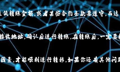 在加密货币交易中，Tokenim（如果你指的是某种代币或项目）能否转移到欧易（OKEx）取决于几个因素。通常情况下，依据以下步骤可以帮助你确认：

1. 检查Tokenim的链及兼容性
首先，需要确认Tokenim是基于哪条区块链的。如果Tokenim是以太坊上的ERC-20代币，理论上，你应该能将其转移到任何支持ERC-20代币的钱包或交易所，包括欧易。

2. 查看欧易的支持情况
登录欧易的官方网站或APP，查看他们目前支持的代币列表。如果Tokenim在支持列表中，那就可以顺利转移。但如果不在，那就可能需要先将其兑换成其他代币，再进行转移。

3. 考虑交易费用和时间
转移代币通常会产生一定的交易费用。这些费用根据网络拥堵程度和区块链本身的设计而变化。此外，根据转账的繁忙程度，到账时间也会有所不同。这些因素都会影响你转账的决策。

4. 协议和合约
在进行转账前，确保你了解Tokenim的转账协议。有些代币可能有特定的要求或限制，比如最低转账金额，或者某些合约条款要遵守，而这些可能影响你转移代币的能力。

5. 转账流程
如果确认一切无误，准备开始转账。登录你的Tokenim钱包，选择要转移的代币，输入欧易的接收地址，确认后进行转账。在转账后，一定要检查交易状态，以确保代币已经成功转移。

总结
在确定Tokenim能否转移到欧易之前，查阅相关信息和指导是非常重要的。确保你了解各种因素，才能顺利进行转移。如果你还有其他问题，比如具体的操作流程或遇到的技术问题，随时可以查阅更多资料或咨询相关平台的客服。