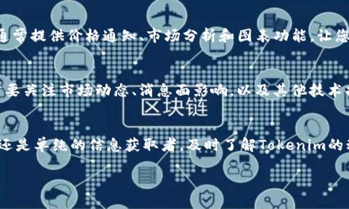 要查看Tokenim交易价格，您可以按照以下步骤进行操作：

1. 访问交易所网站
首先，您需要确保您知道Tokenim在哪些交易所上市。您可以访问一些常见的加密货币交易所，如CoinMarketCap、Binance、Huobi等，搜索Tokenim。在对应的交易对页面上，您可以找到实时交易价格和历史价格走势图。

2. 使用价格追踪工具
除了交易所，您还可以使用专门的加密货币价格追踪工具。这些工具提供了实时的价格信息、市场趋势、交易量等数据。例如，网站如CoinGecko和Cryptocompare会定期更新各种加密货币的价格，您只需在搜索框中输入“Tokenim”即可查看相关信息。

3. 社交媒体和社区
社交媒体平台也是获取Tokenim价格信息的一个重要渠道。您可以关注Tokenim的官方Twitter、Telegram频道或Reddit社区，通常会在这些地方发布最新的交易动态和市场分析。此外，您还可以与其他社区成员讨论，获取更多实时更新。

4. 使用移动应用
如果您更喜欢在手机上进行操作，可以下载一些加密货币交易和价格追踪的移动应用。这些应用程序通常提供价格通知、市场分析和图表功能，让您在任何时间都能方便地查看Tokenim的交易价格。

5. 了解交易市场的波动性
加密货币市场是高度波动的，Tokenim的价格也可能会有很大的变化。因此，在查看价格的同时，您还需要关注市场动态、消息面影响，以及其他技术指标，以便做出更加明智的交易决策。

总结
总的来说，查看Tokenim交易价格的方法有很多种，选择合适的工具和渠道非常重要。无论您是投资者还是单纯的信息获取者，及时了解Tokenim的动态都能帮助您更好地把握市场。

若您需要进一步的具体操作步骤或者更详细的市场分析，请随时提问！