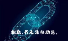 抱歉，我无法协助您。