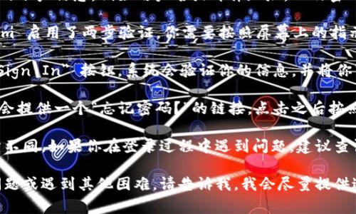 如果你需要登录 Tokenim（假设是某种在线平台或服务），通常你可以按照以下步骤进行操作：

1. **访问官方网站**：首先，确保你访问的是 Tokenim 的官方网站。输入网址并确保没有拼写错误。

2. **找到登录入口**：在网站首页上，通常会有一个 