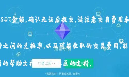 在这里，我将为您详细介绍如何将Tokenim钱包中的加密货币转成USDT（泰达币）。这将涉及几个步骤，包括了解Tokenim钱包的功能和操作流程。

什么是Tokenim钱包？
Tokenim钱包是一种加密货币钱包，允许用户安全地存储和管理他们的各种数字资产。与许多其他钱包不同，Tokenim钱包可能提供更多的功能，如交易历史查询、资产拆分以及Token兑换等。尽管如此，很多用户仍然希望将他们的资产转换为更为流通的加密货币，如USDT，以便进行交易或投资。

了解USDT及其重要性
泰达币（USDT）是一种稳定币，它的价值通常与美元1:1挂钩。这种特性使得USDT成为交易者和投资者普遍选择的数字货币，因为它在波动性大的加密货币市场中提供了一种相对稳定的选择。

步骤一：确认您的Tokenim钱包地址
在进行任何转换或转账之前，确保您了解您的Tokenim钱包的地址。这是一个长串的字符，通常是字母和数字的组合，类似于这样的格式：code1A1zP1eP5QGefi2DMPTfTL5SLmv7DivfNa/code。在进行转账时，务必仔细检查，确保地址完全正确。

步骤二：选择交易所或平台
要将您的Tokenim资产转换为USDT，您通常需要一个支持您所拥有的加密货币和USDT的交易平台。一些流行的交易平台包括：
ul
    liBinance/li
    liCoinbase/li
    liHuobi/li
    liKraken/li
    liKuCoin/li
/ul
选择一个您信任并且使用方便的平台，注册一个账户并完成必要的身份验证。

步骤三：将Tokenim钱包的资产发送至交易所
在交易所创建账户后，找到“存款”选项，选择您想要转换的加密货币，然后获取该资产的存款地址。接下来，在您的Tokenim钱包中发送您想要转换的金额到交易所提供的地址。

步骤四：进行交易
一旦您的资产成功存入交易所，您就可以选择用这些资产来交易USDT。在交易所中找到USDT的交易对，进行相应的买入或卖出操作。在进行交易之前，请确保您了解相关交易费用。

步骤五：提取USDT到您的钱包
完成交易后，您可以将您的USDT提取回您的Tokenim钱包。找到“提取”选项，输入您Tokenim钱包的地址以及您想要提取的USDT金额，确认无误后提交。请注意交易费用和网络确认时间。

总结与注意事项
整个过程中，安全性是至关重要的。确保您在可信的平台上进行交易，并保持您的钱包地址和私钥的安全。此外，了解不同币种之间的兑换率，以及可能收取的交易费用，能够帮助您在转换过程中做出更好的决策。

希望这篇文章能够帮助您顺利将Tokenim钱包中的资产转成USDT。如果您在操作过程中遇到任何问题，可以查看相关交易所的帮助文档或寻求社区的支持。