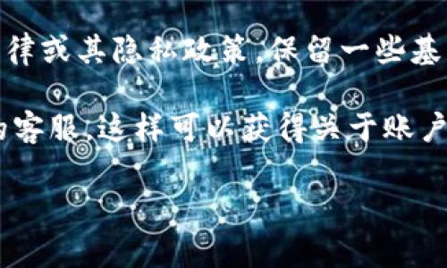 关于 Tokenim 注销的记录问题，这通常取决于具体平台的政策。一般来说，许多平台在用户注销账号后，会根据法律或其隐私政策，保留一些基本信息作为记录。这可能包括用户的基本资料、交易记录等，但通常不会保留账户的活跃状态或个人可识别的信息。

如果你对 Tokenim 的具体政策感到疑惑，最好的办法是查看该平台的用户协议或隐私政策，或者直接联系他们的客服。这样可以获得关于账户注销后信息处理的最准确的信息。

如果你还有其他问题，欢迎随时问我！