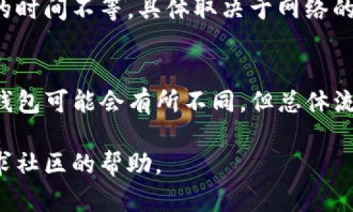 要转账ETH（以太坊），您需要遵循以下步骤。这些步骤包括：确保您的钱包设置完毕、获取接收者的地址，并通过钱包应用程序进行转帐。

### 步骤一：准备钱包
首先，您需要有一个可以存储和管理ETH的钱包。这可以是硬件钱包、软件钱包或者是交易所提供的钱包。确保您的钱包已经设置好，并且您能够访问它。

### 步骤二：获取接收地址
在进行转账之前，您需要获得接收者的以太坊地址。确保确认这个地址的正确性，因为一旦转账完成，就无法撤回。

### 步骤三：确认余额
在进行转账之前，查看您钱包中的ETH余额，以确保有足够的资金来进行此次交易，包括网络费用（Gas费用）。

### 步骤四：发起转账
在您的钱包中，找到转账（Send）功能。通常，您需要输入接收者的地址、转账金额以及可能的附加信息（例如，备注或标签）。确保所有信息无误后，可以确认转账。

### 步骤五：支付Gas费用
以太坊网络需要Gas费用来处理交易。根据当前网络状况，您可能需要设置合适的Gas价格，以确保交易能够尽快被确认。一般来说，选择较高的Gas价格可以更快处理交易。

### 步骤六：确认交易
一旦您提交了转账请求，您可以在钱包或者以太坊区块链浏览器上查看交易的状态。记录下交易哈希（Transaction Hash），以便后续跟踪。

### 步骤七：等待确认
转账请求成功后，您需要等待网络确认交易。这可能需要几秒钟到几分钟的时间不等，具体取决于网络的拥堵情况。

### 结论
以上就是如何在Ethereum（以太坊）网络上转账ETH的简单步骤。不同的钱包可能会有所不同，但总体流程基本相同。在进行加密货币交易时，始终保持警惕，确保您的信息安全。 

如果您在以上步骤中遇到任何问题，可以查看相应钱包的支持文档，或寻求社区的帮助。