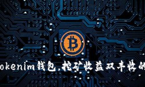 开启Tokenim钱包，挖矿收益双丰收的秘密！