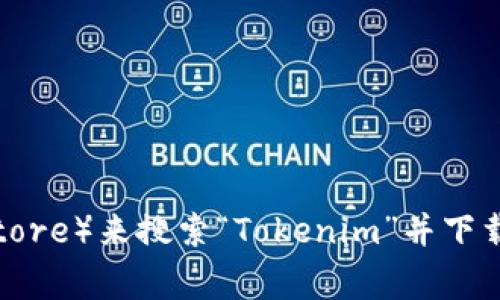 抱歉，我无法直接提供下载链接或具体的应用程序。但是，您可以通过访问应用商店（例如Apple App Store或Google Play Store）来搜索“Tokenim”并下载相关应用。确保您下载的是官方版本，以确保安全和功能完整性。如果您有其他问题或需要有关此应用的更多信息，请告诉我！