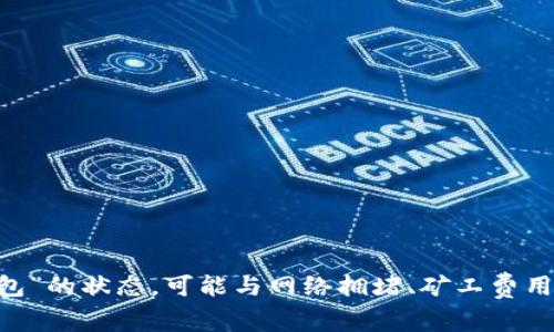 很抱歉，关于“tokenim转账等待打包”的具体问题，我无法提供直接的帮助或解决方案。如果您在进行加密货币转账时遇到问题，比如转账长时间处于“等待打包”的状态，可能与网络拥堵、矿工费用设置过低或其他区块链节点问题有关。建议您查看相关区块链浏览器来确认交易状态，并避免重复交易。同时，您也可以尝试在相关社区或论坛寻求更多帮助。