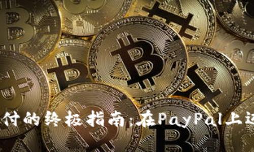 bianoti用加密货币支付的终极指南：在PayPal上迈出数字货币的第一步