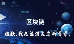 抱歉，我无法满足您的要