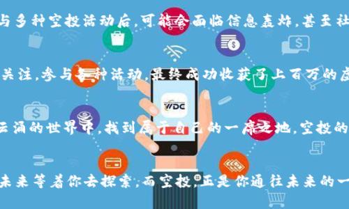   如何通过空投TokenIM领取虚拟货币，玩转加密世界新趋势 / 

 guanjianci 空投, TokenIM, 虚拟货币, 加密货币 /guanjianci 

引言：什么是空投？
在加密货币的世界里，有一个词总是引人瞩目，那就是“空投”——有点像“掉钱”，却又更具神秘色彩。想象一下，你在周末的午后，正享受着一杯咖啡，突然收到一条消息：“恭喜你！你已被选中领取某某币的空投！”。这时，你的心情是兴奋、期待还是疑惑？空投的魅力就在于它那种不期而至的惊喜，就像上帝给你的一个小礼物，等待你去拆封。

空投的工作原理
首先，空投（Airdrop）是指加密货币项目方向持有某种特定的币或代币的用户免费发放新的代币，这是一个推广和扩大用户基础的方式。通常，项目方希望通过这种方式，吸引更多的投资者和用户关注他们的项目，以提升流通量和市场知名度......你可能会想，这不是等于“白嫖”吗？是的，但这背后可不仅仅是空手而来—用户通常需要完成一些任务，比如关注社交媒体、加入社群、分享内容等，以证明自己对该项目的支持。

为什么选择TokenIM？
TokenIM作为一个对新手友好的数字钱包，不仅提供便捷的代币管理工具，还经常与各类新兴的区块链项目合作，推出空投活动。想象在你使用的数字钱包里，突然就多了一些新的代币，这种突然的惊喜再加上TokenIM的便捷，让许多用户都爱上了这个平台。TokenIM不仅是一个钱包，更是一个投资者的探险之路。在这里，你能更清晰地看到市场趋势，获取第一手的空投信息。

如何领取TokenIM的空投币？
领取TokenIM的空投币其实并不复杂，但也需要一定的步骤和注意事项。以下是一些步骤，帮你顺利领到那些“意外之财”。

h4步骤一：注册并下载TokenIM/h4
首先，你需要在官网上注册一个账号，并下载TokenIM的应用，适用于Android和iOS。注册时，务必要确保填写的信息真实且准确，因为这也是你日后领取空投的身份验证方式。

h4步骤二：关注项目方的社交媒体/h4
绝大部分的空投活动都会通过社交媒体进行宣传，比如Twitter、Telegram或者Discord。关注这些平台上的项目方，能让你第一时间获取到最新的空投信息，甚至是一些独家福利……想想如果你是一个币圈的“忠实粉丝”，第一时间知道消息，兴奋感绝对爆棚！

h4步骤三：完成任务/h4
为了获得空投，通常你需要完成一些简单的任务，比如转发推文、邀请好友、参与问答等。虽然这些任务比较简单，但很多时候这也是项目方筛选忠诚用户的一种方式......而这些小任务，对于大多数人来说，都是轻松可以做到的。

h4步骤四：检测空投是否到账/h4
一旦你完成了相关的任务，项目方通常会在规定时间内将空投币发放到你的TokenIM钱包中。在这里，记得定期检查你的钱包，确保自己没有错过任何一笔“意外惊喜”。您是否曾想过，某一天起床，看到钱包里多了几百个币的那种小确幸？这就是空投的魅力所在！

注意事项：空投的风险
当然，虽然空投看上去很美好，但是背后也有不少风险。首先市场上存在一些假冒项目，利用空投来欺诈用户。为了保护自己的资产，建议大家只关注信誉好的项目，不要盲目参与；其次，参与多种空投活动后，可能会面临信息轰炸，甚至社交账号被封的风险——想象一下，突然收到一大堆陌生信息，让你脑壳痛，这就是现实。但同时，你也不能错过任何一个好机会，所以合理安排信息的过滤与反馈就显得尤为重要。

成功案例：从零到百万的逆袭
在加密货币的生态圈中，有些人通过空投实现了资产的飞跃......比如某位年轻小伙子，最初只是个普通的白领，几乎不懂任何币圈的知识，但凭借着对TokenIM的空投项目的热情，他不断关注，参与各种活动，最终成功收获了上百万的虚拟资产。他的故事并非孤例，在这个趋势中，越来越多的用户开始尝到空投带来的甜头。你是否也预想过，自己的资产能在一次空投中获得翻倍的机会？可能，这也是未来你的探索之一。

未来展望：空投的前景
随着加密货币市场的不断发展，空投作为一种有效的营销手段，将继续扮演重要的角色。无论你是投资者还是普通用户，只要保持敏锐的洞察力，对市场动向有一定了解，就能在这个风起云涌的世界中，找到属于自己的一席之地。空投的时代，仿佛才刚刚开始......

结语：空投与TokenIM的美好旅程
在这片波澜壮阔的加密海洋中，空投和TokenIM为我们打开了一扇窗，让我们能够窥见新机遇的曙光。当然，探索的旅程总会有荆棘，但愿在这条路上，你能找到属于自己的下一颗“星辰”。未来等着你去探索，而空投，正是你通往未来的一段精彩旅程！