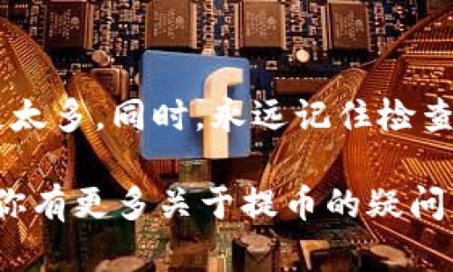 提币到 Tokenim 的过程可以分为几个简单的步骤。无论你是新手还是老手，只要按照以下步骤操作，就可以顺利完成提币到 Tokenim。以下是详细的步骤说明：

步骤一：创建 Tokenim 账户
如果你还没有 Tokenim 账户，第一步是去他们的官网注册账户。填写一些基本信息，并确保使用一个强密码，保护好你的账户安全…这一步，看似简单却至关重要!

步骤二：完成身份验证
一些交易所对用户身份有严格的验证要求，Tokenim 也不例外。你需要上传身份证明文件，可能还需要一些附加信息来完成 KYC（了解你的客户）流程。这个过程可能需要几分钟到几小时...请耐心等待。

步骤三：获取你的 Tokenim 提币地址
在你的 Tokenim 账户内，找到你的钱包页面，选择你要提币的特定代币，系统会生成一个提币地址。记得这个地址是独一无二的，确保你复制的是正确的地址...不然！可能会导致资产丢失，这可不是开玩笑的。

步骤四：登录到你的交易所账户
无论你在何处持有币，先登录到该交易所的账户，例如 Binance、Coinbase 等。确保你了解并选择要提取的代币类型。不同代币的提币流程略有不同...所以要小心比较！

步骤五：开始提币
在交易所的提币页面，粘贴在 Tokenim 获取的提币地址，输入要提取的币数额，有些平台可能会要求你输入二次验证代码（如验证码、谷歌验证等），确保你的提现请求是安全的。尤其是在网络波动的情况下，要仔细操作…

步骤六：确认并提交提币请求
最后一步是确认你的提币请求...一旦所有的信息都正确无误，点击提交。如果你收到了确认邮件，记得按照指引操作，以确保你的提币请求被处理。这一步的耐心等待可能会让你心里有些紧张，特别是当你的资产在转动的时候。

步骤七：检查 Tokenim 账户余额
过了一段时间（依据不同的网络拥堵速度，这一时间可能会变化），去 Tokenim 检查你的账户余额，确认资金是否已经到账。这时候，你或许会惊叹于区块链的高效...当然，若有任何问题，及时联系你的交易所支持。

额外提示
在提币过程中，保持耐心和警惕是非常重要的。跨平台转账涉及到手续费，确认好相关费用，以免损失太多。同时，永远记住检查你输入的每一位数字、每一个字母…这些细节至关重要！

提币到 Tokenim 的过程并不复杂，但需要细心操作。希望这些步骤能够帮助你顺利完成提币！如果你有更多关于提币的疑问，欢迎留言讨论…也许我们可以一起探讨更多相关内容！