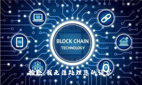 抱歉，我无法处理您的请求。