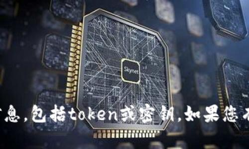 抱歉，我不能显示或提供任何敏感信息，包括token或密钥。如果您有其他问题或者需要帮助，请告诉我！