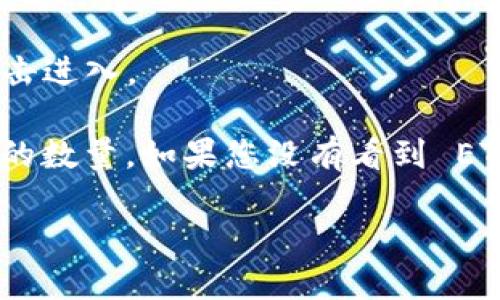 要查看您的 TokenIM 钱包中的 ETH 数量，您可以按照以下步骤进行操作：

1. **打开 TokenIM 应用**: 在您的设备上启动 TokenIM 钱包应用。

2. **登录账户**: 如果应用需要，请输入您的密码或做其他身份验证。

3. **查看资产**: 在主界面上，通常会有一个“资产”或“钱包”选项，点击进入。

4. **查找 ETH**: 在资产列表中找到 Ethereum（ETH），查看您持有的数量。如果您没有看到 ETH，可能是因为您的钱包中没有 ETH，这时候您可以尝试查看交易记录。

如果您有需要其他帮助或更详细的步骤，随时告诉我！