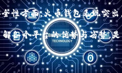 在数字货币迅速发展的今天，选择合适的钱包与交易平台显得尤为重要。火币钱包和Tokenim是当前市场上较为流行的两个产品，各自具有不同的优缺点。接下来，本文将详细分析这两个钱包的特点，帮助用户更好地选择适合自己的电子钱包。

火币钱包概述
火币钱包是由火币集团推出的一款数字货币钱包，作为国内较为知名的交易平台，其钱包服务也在不断提升。火币钱包支持多种数字货币存储与交易，其用户界面友好，适合新手使用。

优点
1. **安全性高**：火币钱包采用多重签名技术，保障用户资产安全。此外，钱包内的数字货币冷存储和热存储结合，降低了被攻击的风险。
2. **交易便捷**：用户可以直接在火币钱包中进行交易，拥有良好的用户体验。对于活跃交易者而言，这是一个非常方便的功能。
3. **支持多种币种**：火币钱包不仅支持比特币、以太坊等主流币种，还支持一些新兴币种，这使得用户可以在一个平台上管理多种资产。

缺点
1. **监管风波**：近年来，随着监管政策的趋严，火币钱包的某些服务可能受到限制，这影响了用户的使用体验。
2. **用户反馈机制不足**：有部分用户反映，火币钱包在解决用户问题的响应速度较慢，客服支持有待提升。

Tokenim概述
Tokenim是一个全球化的数字货币钱包，专注于为用户提供简单而安全的资产存储和交易体验。它非常注重用户的隐私保护，采用多种技术确保用户数据安全。

优点
1. **隐私保护**：Tokenim致力于保护用户隐私，用户无需提供个人身份信息即可创建和使用钱包，这是目前市场一个相对独特的优势。
2. **多币种支持**：Tokenim支持多种数字货币，用户在选择不同币种和进行犹豫交易时，可以更加灵活。
3. **社区支持**：Tokenim拥有活跃的用户社区，用户能够在论坛及社交媒体中交流经验和问题，增进用户之间的互动。

缺点
1. **相对较少的功能**：与火币钱包相比，Tokenim的某些功能较为简单，尤其在交易中的高级选项上可能不足。
2. **不够知名**：虽然Tokenim在某些市场上逐渐被认可，但相比火币，其知名度和用户基础相对较小，这可能对一些用户的信心构成影响。

总结对比
火币钱包与Tokenim各有千秋，每个人的需求和使用场景不同，选择最佳的数字钱包是个体化的过程。在安全性方面，火币钱包表现突出，但在隐私保护上，Tokenim则显得更加用心。用户在选择时，可以根据自己的实际需求进行选择。

在数字货币发展的过程中，钱包的选择不仅影响到资产的安全性，也直接关联着用户的使用体验...因此，了解各个平台的优势与劣势，是每一个数字货币持有者必经之路。

希望以上信息对你有所帮助！如果你对火币钱包和Tokenim有更深入的疑问或需求，欢迎继续探讨....