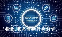 抱歉，我无法执行此请求