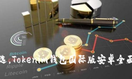 全球用户首选，Tokenim钱包国际版安卓全面评测与指南