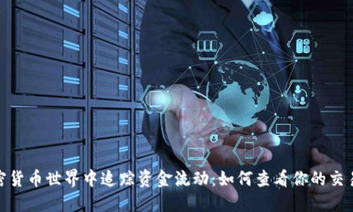 在加密货币世界中追踪资金流动：如何查看你的交易流水